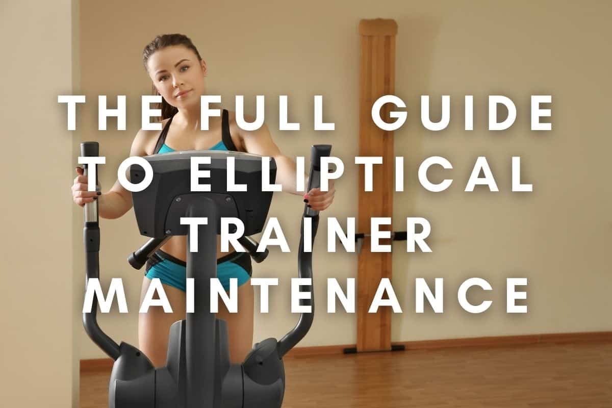 Full Guide To Elliptical Trainer Maintenance: Keep It Running