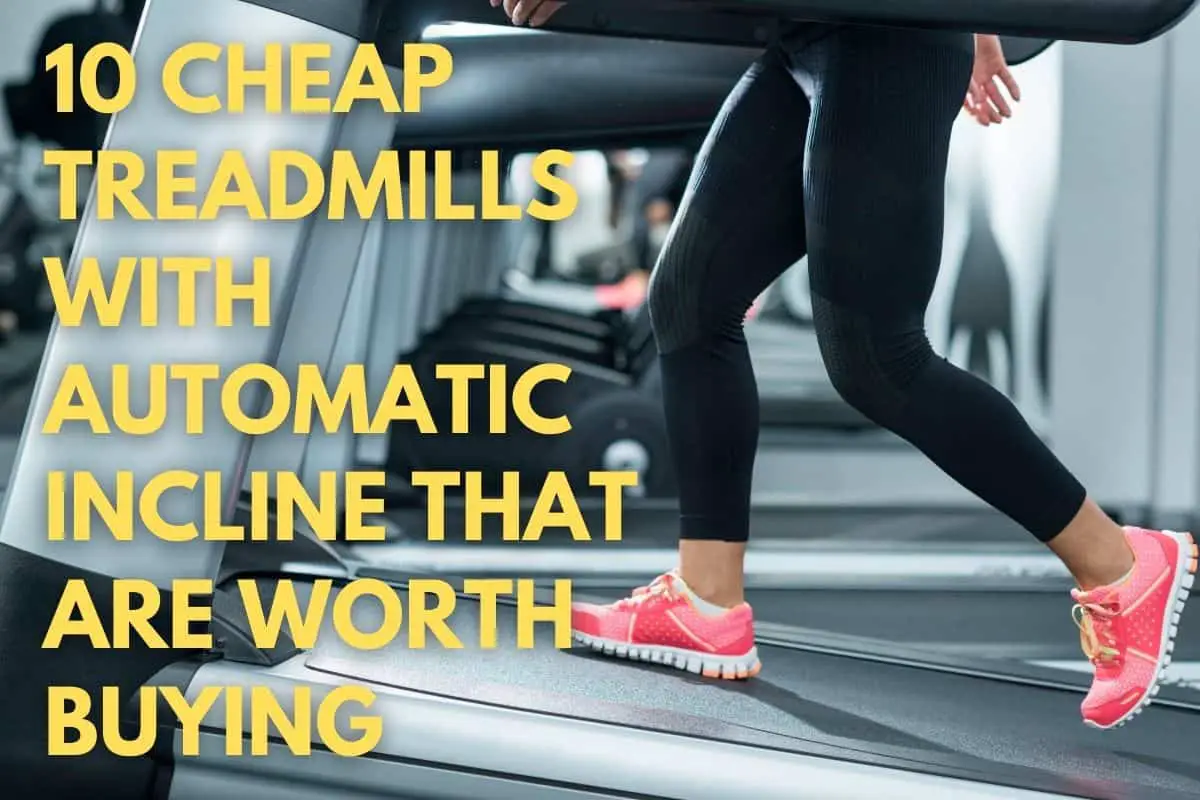 10 Cheap Treadmills With Automatic Incline That Are Worth Buying