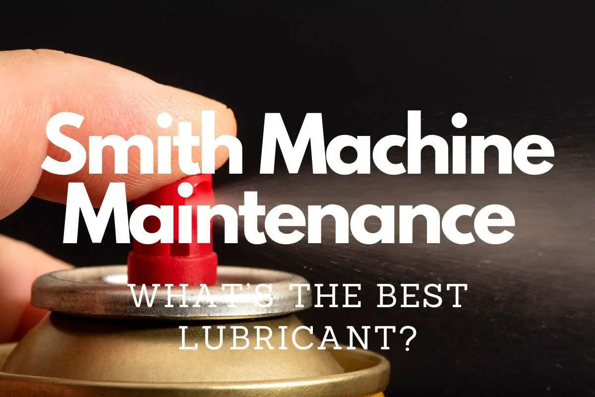 Smith Machine Maintenance: What’s The Best Lubricant?