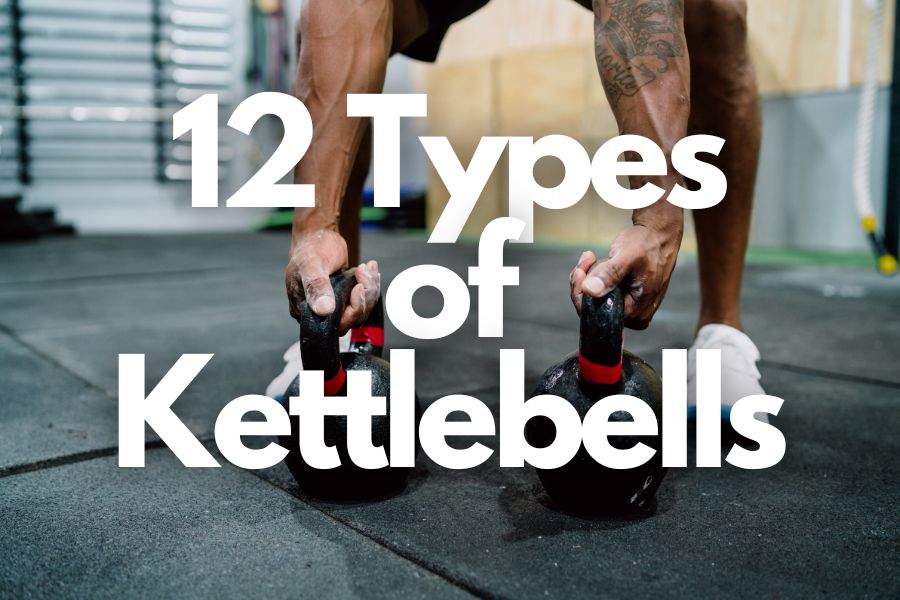 12 Types Of Kettlebells And Which Ones Are Best