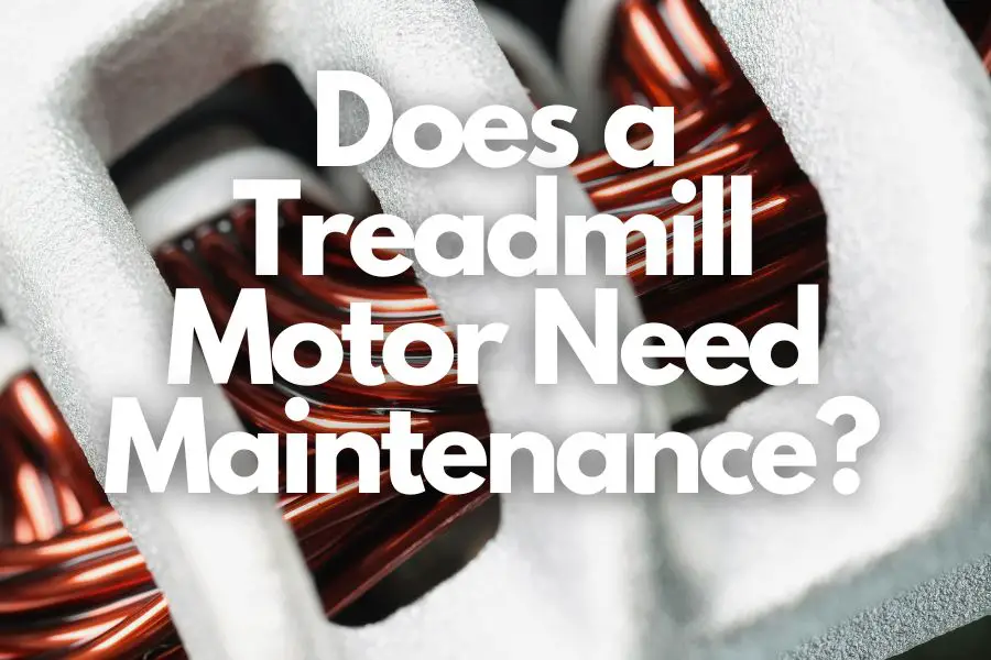 Does a Treadmill Motor Need Maintenance? How?